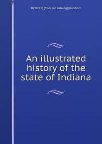 An illustrated history of the state of Indiana