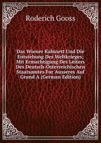 Das Wiener Kabinett Und Die Entstehung Des Weltkrieges; Mit Ermachtigung Des Leiters Des Deutsch-Osterreichischen Staatsamtes Fur Ausseres Auf Grund A (German Edition)