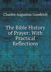 The Bible History of Prayer: With Practical Reflections