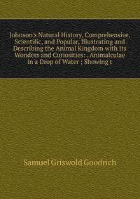 Johnson's Natural History, Comprehensive, Scientific, and Popular, Illustrating and Describing the Animal Kingdom with Its Wonders and Curiosities: . Animalculae in a Drop of Water ; Showing t