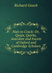 Nuts to Crack: Or, Quips, Quirks, Anecdote and Facete of Oxford and Cambridge Scholars