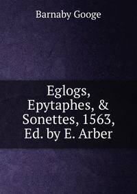 Eglogs, Epytaphes, &amp; Sonettes, 1563, Ed. by E. Arber