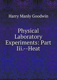 Physical Laboratory Experiments: Part Iii.--Heat