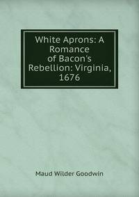 White Aprons: A Romance of Bacon's Rebellion: Virginia, 1676