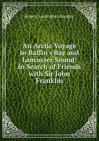 An Arctic Voyage to Baffin's Bay and Lancaster Sound: In Search of Friends with Sir John Franklin