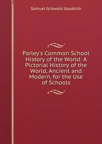 Parley's Common School History of the World: A Pictorial History of the World, Ancient and Modern, for the Use of Schools