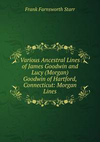 Various Ancestral Lines of James Goodwin and Lucy (Morgan) Goodwin of Hartford, Connecticut: Morgan Lines