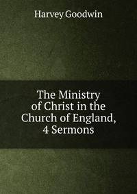 The Ministry of Christ in the Church of England, 4 Sermons