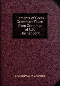 Elements of Greek Grammar: Taken from Grammar of C.F. Hachenberg