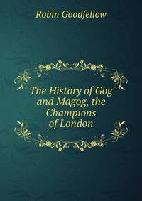 The History of Gog and Magog, the Champions of London