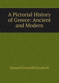 A Pictorial History of Greece: Ancient and Modern