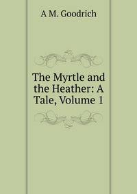 The Myrtle and the Heather: A Tale, Volume 1