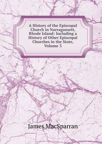 A History of the Episcopal Church in Narragansett, Rhode Island: Including a History of Other Episcopal Churches in the State, Volume 3