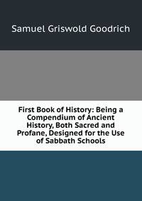 First Book of History: Being a Compendium of Ancient History, Both Sacred and Profane, Designed for the Use of Sabbath Schools