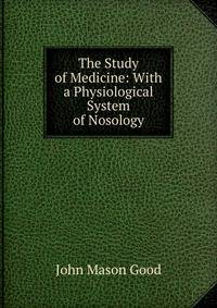 The Study of Medicine: With a Physiological System of Nosology