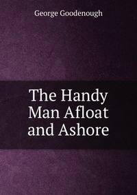 The Handy Man Afloat and Ashore