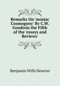 Remarks On 'mosiac Cosmogony' By C.W. Goodwin the Fifth of the 'essays and Reviews'.