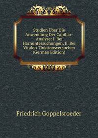 Studien Uber Die Anwendung Der Capillar-Analyse: I. Bei Harnuntersuchungen, Ii. Bei Vitalen Tinktionsversuchen (German Edition)