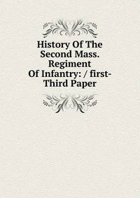 History Of The Second Mass. Regiment Of Infantry: / first- Third Paper