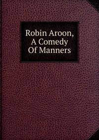 Robin Aroon, A Comedy Of Manners