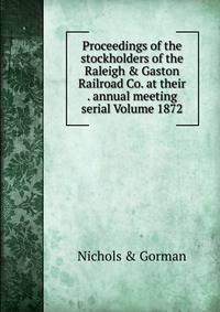 Proceedings of the stockholders of the Raleigh &amp; Gaston Railroad Co. at their . annual meeting serial Volume 1872