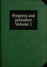 Progress and prejudice Volume 1