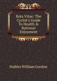 Rota Vitae: The Cyclist's Guide To Health &amp; Rational Enjoyment