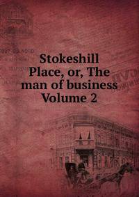 Stokeshill Place, or, The man of business Volume 2
