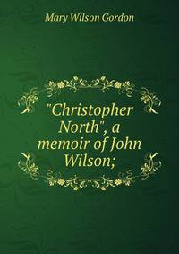 "Christopher North", a memoir of John Wilson;