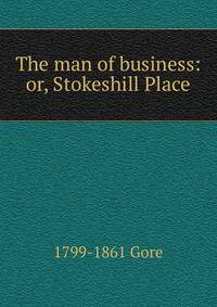 The man of business: or, Stokeshill Place
