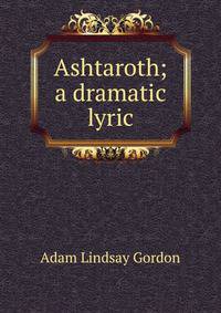 Ashtaroth; a dramatic lyric