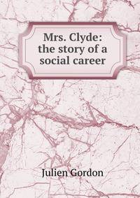 Mrs. Clyde: the story of a social career