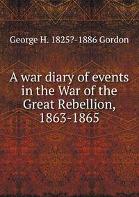 A war diary of events in the War of the Great Rebellion, 1863-1865