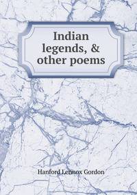 Indian legends, &amp; other poems