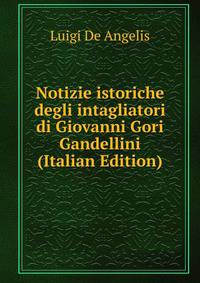 Notizie istoriche degli intagliatori di Giovanni Gori Gandellini (Italian Edition)