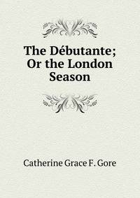 The Debutante; Or the London Season