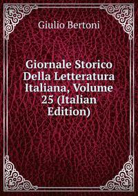 Giornale Storico Della Letteratura Italiana, Volume 25 (Italian Edition)