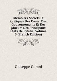 M?moires Secrets Et Critiques Des Cours, Des Gouvernements Et Des Moeurs Des Principaux ?tats De L'italie, Volume 3 (French Edition)