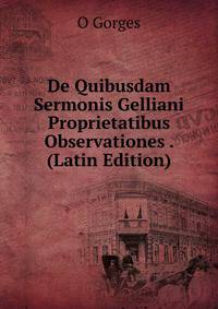 De Quibusdam Sermonis Gelliani Proprietatibus Observationes . (Latin Edition)