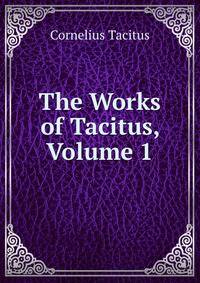 The Works of Tacitus, Volume 1