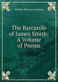 The Barcarole of James Smith: A Volume of Poems