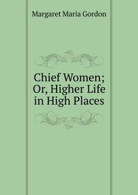 Chief Women; Or, Higher Life in High Places