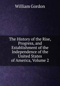 The History of the Rise, Progress, and Establishment of the Independence of the United States of America, Volume 2