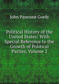 Political History of the United States: With Special Reference to the Growth of Political Parties, Volume 2