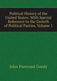 Political History of the United States: With Special Reference to the Growth of Political Parties, Volume 1