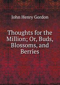 Thoughts for the Million; Or, Buds, Blossoms, and Berries