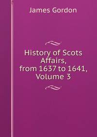 History of Scots Affairs, from 1637 to 1641, Volume 3