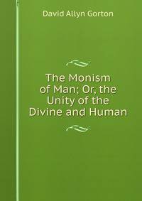 The Monism of Man; Or, the Unity of the Divine and Human