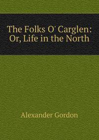 The Folks O' Carglen: Or, Life in the North
