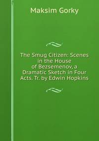 The Smug Citizen: Scenes in the House of Bezsemenov, a Dramatic Sketch in Four Acts. Tr. by Edwin Hopkins